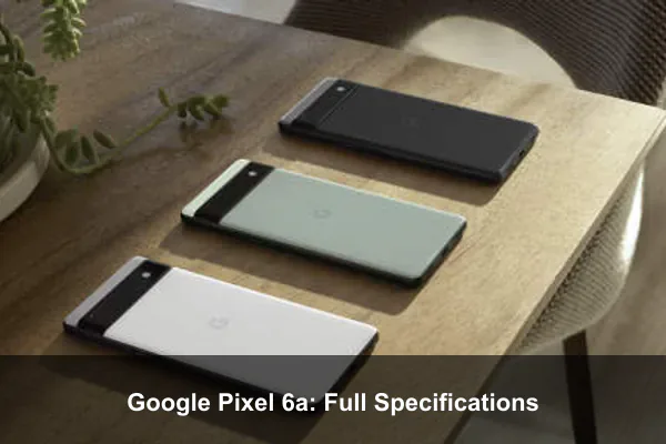Google Pixel 6a: Full Specifications
