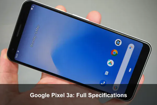 Google Pixel 3a: Full Specifications