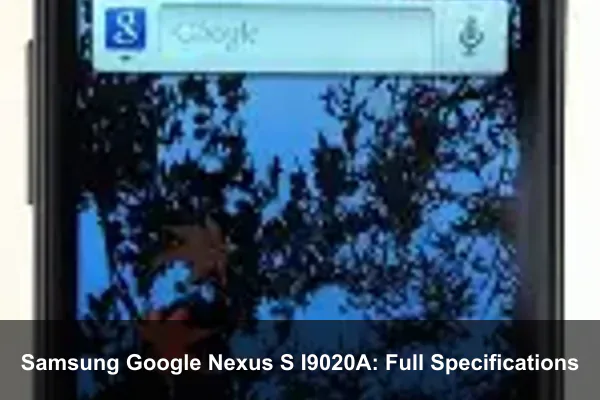 Samsung Google Nexus S I9020A: Full Specifications