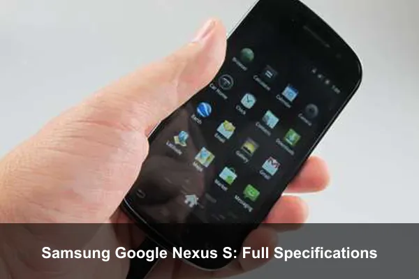 Samsung Google Nexus S: Full Specifications