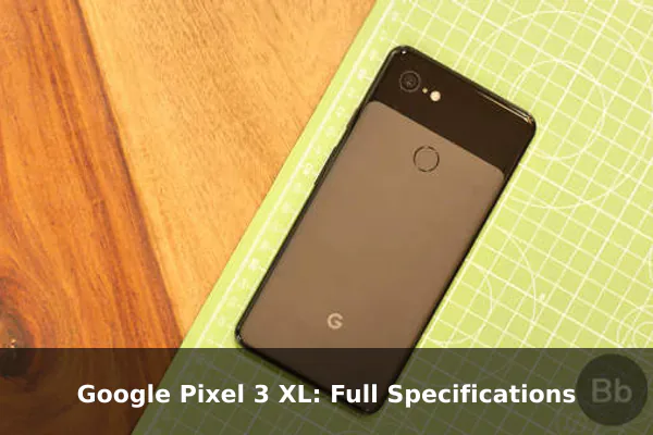 Google Pixel 3 XL: Full Specifications