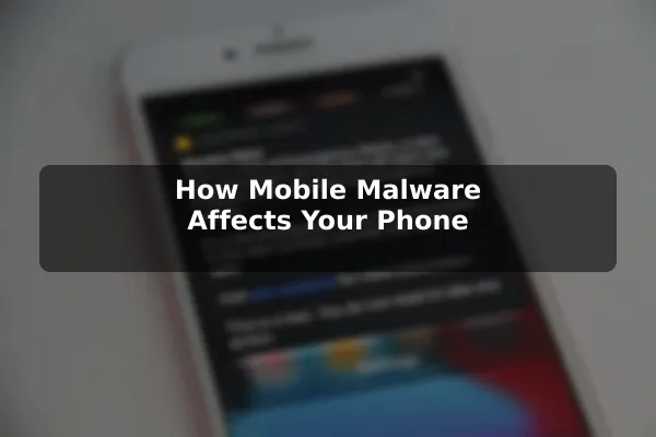 How Mobile Malware Affects Your Phone