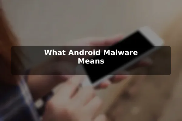 What Android Malware Means
