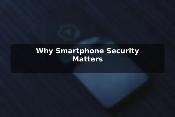 Why Smartphone Security Matters