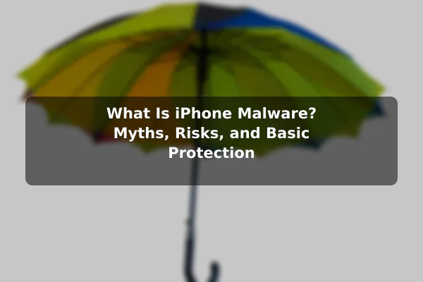 What Is iPhone Malware? Myths, Risks, and Basic Protection