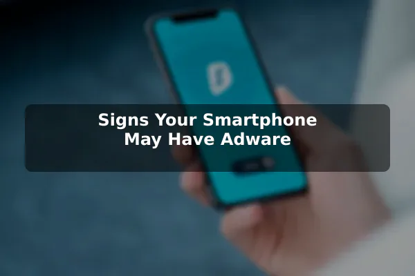 Signs Your Smartphone May Have Adware