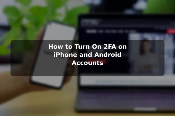 How to Turn On 2FA on iPhone and Android Accounts
