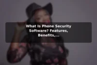 What Is Phone Security Software? Features, Benefits, and Limitations