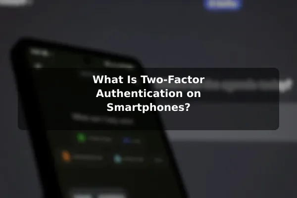 What Is Two-Factor Authentication on Smartphones?
