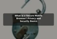 What Is a Secure Mobile Browser? Privacy and Security Basics