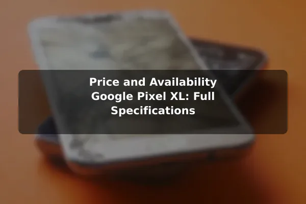 Price and Availability Google Pixel XL: Full Specifications