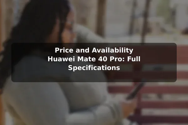 Price and Availability Huawei Mate 40 Pro: Full Specifications