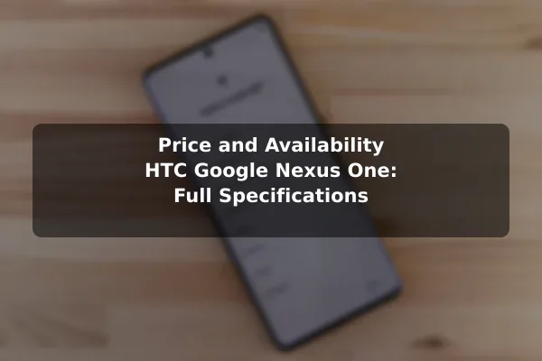 Price and Availability HTC Google Nexus One: Full Specifications