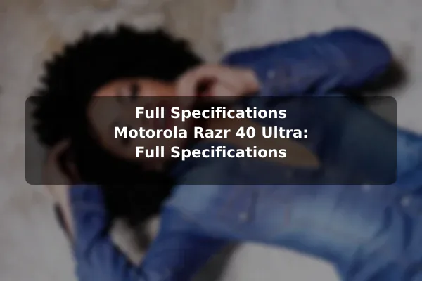 Full Specifications Motorola Razr 40 Ultra: Full Specifications