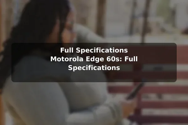 Full Specifications Motorola Edge 60s: Full Specifications