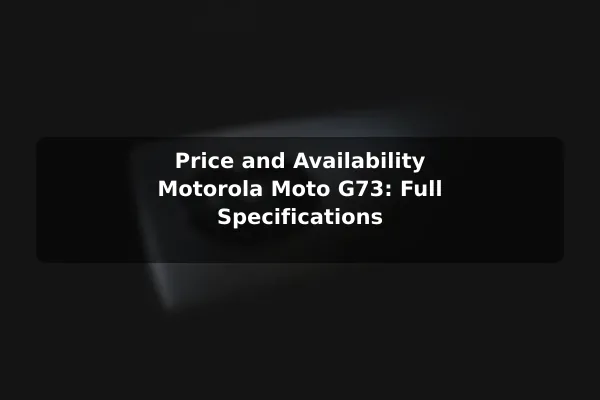 Price and Availability Motorola Moto G73: Full Specifications