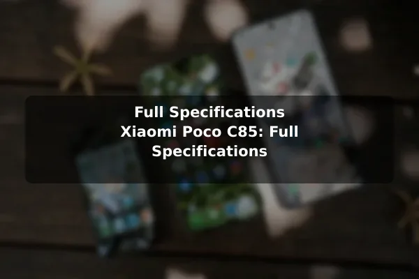 Full Specifications Xiaomi Poco C85: Full Specifications
