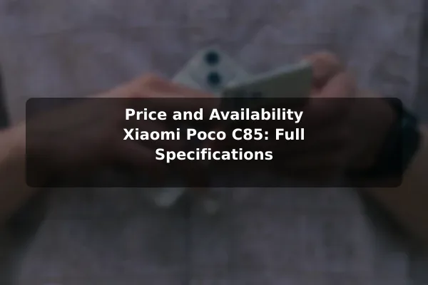 Price and Availability Xiaomi Poco C85: Full Specifications