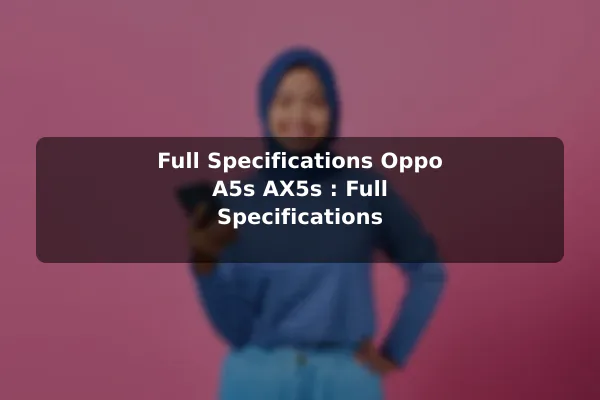 Full Specifications Oppo A5s AX5s : Full Specifications